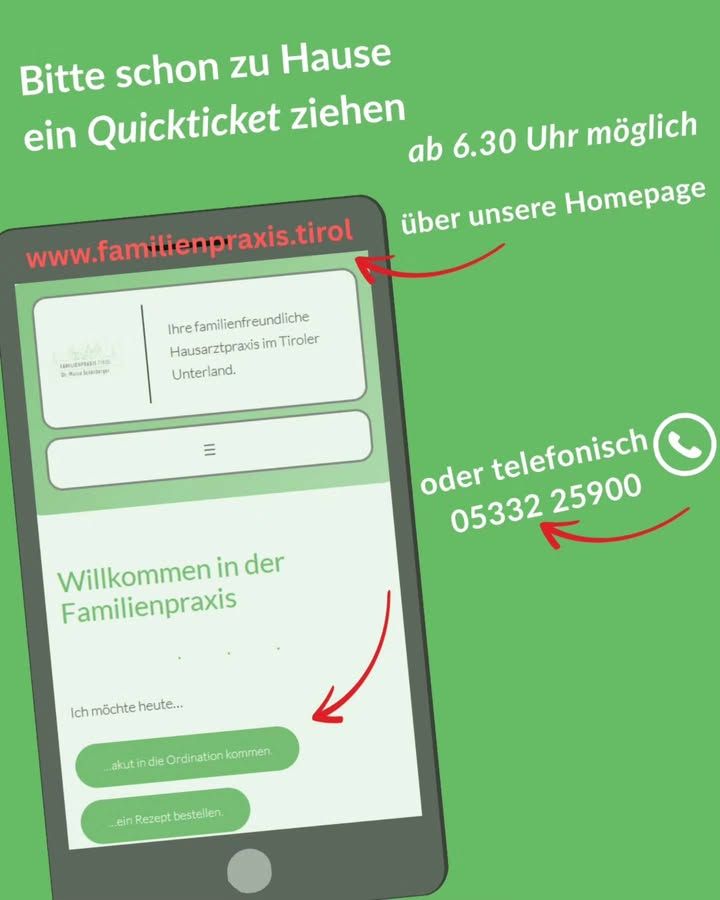 „Bitte schon zu Hause ein Quickticket ziehen“ — ab 6.30 Uhr möglich, über unsere Homepage www.familienpraxis.tirol oder telefonisch unter 05332 25900. Daneben ein schräg gestelltes Handy, auf dem die Startseite der Praxis mit der Auswahl „Ich möchte heute… akut in die Ordination kommen“ zu sehen ist.