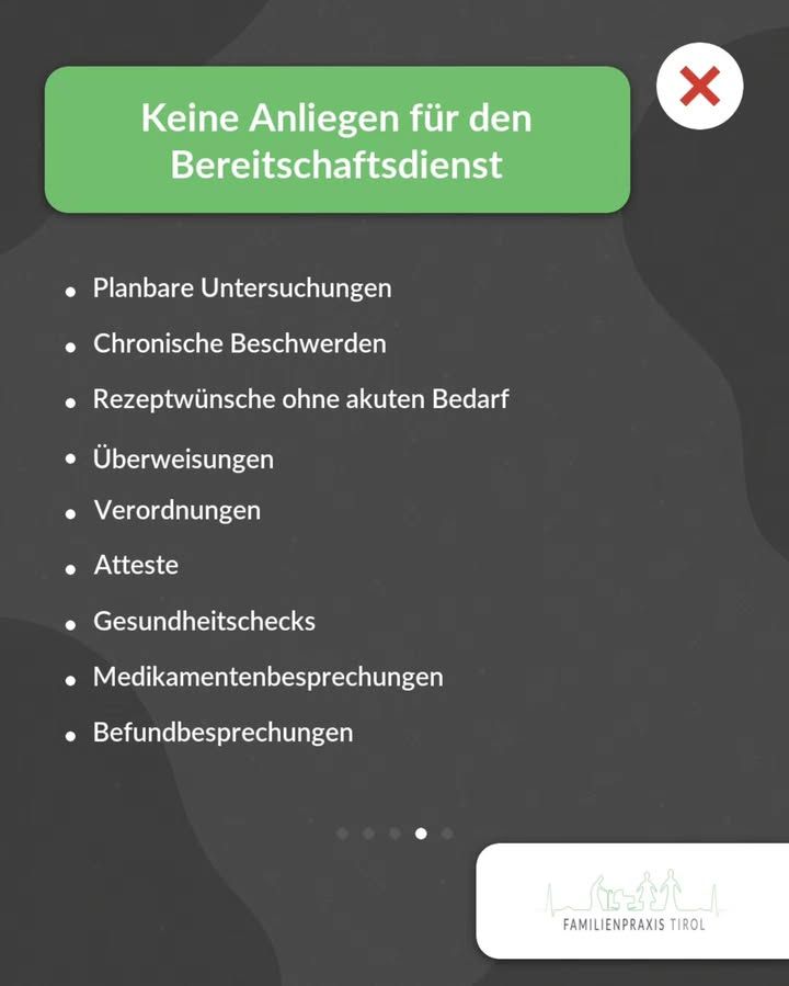 „Keine Anliegen für den Bereitschaftsdienst" steht in weißer Schrift auf einem grünen Balken vor dunkelgrauem Hintergrund mit angedeuteten Blattformen, rechts oben ein weißer Kreis mit rotem Kreuz. Darunter eine Aufzählung in weißer Schrift: „Planbare Untersuchungen", „Chronische Beschwerden", „Rezeptwünsche ohne akuten Bedarf", „Überweisungen", „Verordnungen", „Atteste", „Gesundheitschecks", „Medikamentenbesprechungen", „Befundbesprechungen". Unten fünf kleine Punkte als Seitenanzeige, rechts unten auf weißer Fläche das Logo der Familienpraxis Tirol mit einer Strichzeichnung von Personen.