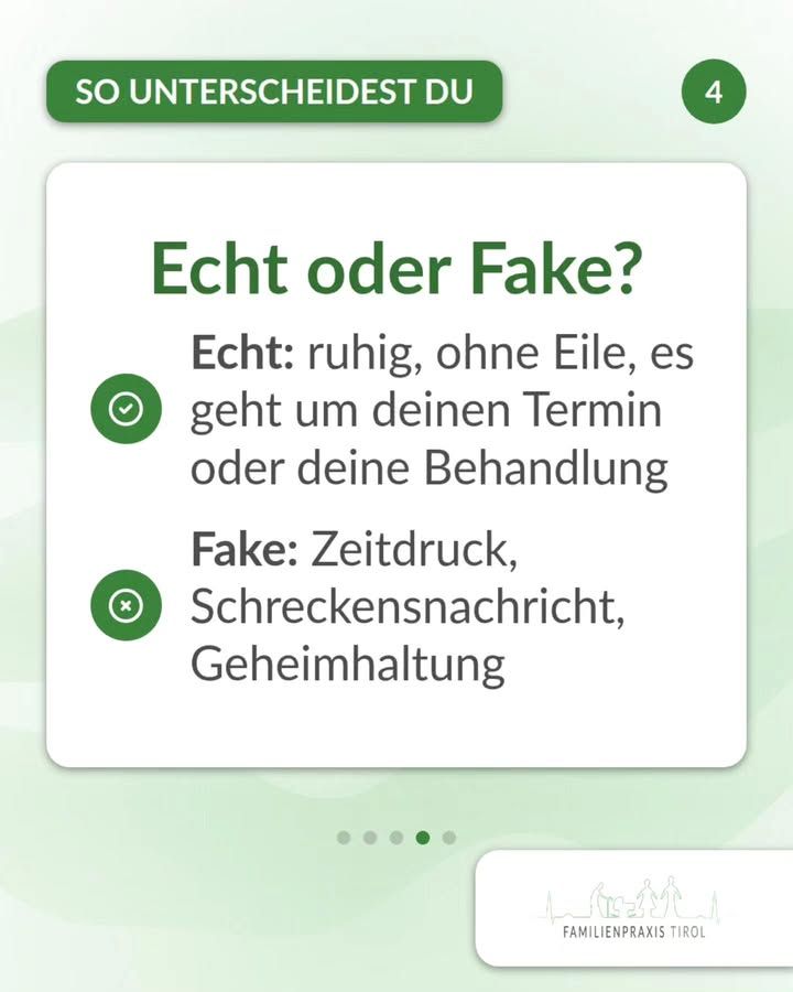 „Echt oder Fake?“ steht in großer grüner Schrift auf einer weißen Karte. Darunter stehen zwei Punkte mit grünen runden Symbolen davor: ein Häkchen im Kreis für „Echt: ruhig, ohne Eile, es geht um deinen Termin oder deine Behandlung“ und ein Kreuz im Kreis für „Fake: Zeitdruck, Schreckensnachricht, Geheimhaltung“. Oben links kennzeichnet eine grüne Schaltfläche mit weißer Schrift den Abschnitt „SO UNTERSCHEIDEST DU“, rechts daneben steht in einem grünen Kreis die Ziffer 4. Der Hintergrund ist hellgrün mit zarten Wellenlinien. Unter der Karte markieren fünf Punkte die Seiten der Beitragsfolge, der vierte ist hervorgehoben. Rechts unten liegt ein weißes Feld mit der Strichzeichnung aus Bergsilhouette und Menschen sowie dem Schriftzug „FAMILIENPRAXIS TIROL“.