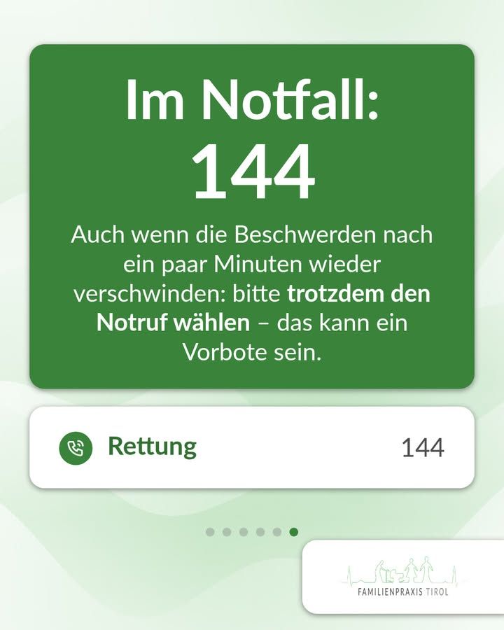 „Im Notfall: 144“ steht groß in Weiß auf einem dunkelgrünen Kasten, der die obere Bildhälfte einnimmt. Darunter der Text: „Auch wenn die Beschwerden nach ein paar Minuten wieder verschwinden: bitte trotzdem den Notruf wählen – das kann ein Vorbote sein.“, wobei „trotzdem den Notruf wählen“ fett hervorgehoben ist. Darunter eine weiße Zeile mit einem grünen Kreis, in dem ein Telefonhörer mit Signalwellen zu sehen ist, daneben in Grün das Wort „Rettung“ und rechts die Nummer „144“. Unter dem Kasten sechs Punkte, der sechste und letzte ist grün hervorgehoben. Unten rechts das Logo der Familienpraxis Tirol mit gezeichneten Figuren vor einer Bergsilhouette. Hellgrüner Hintergrund mit weichen Wellenformen.